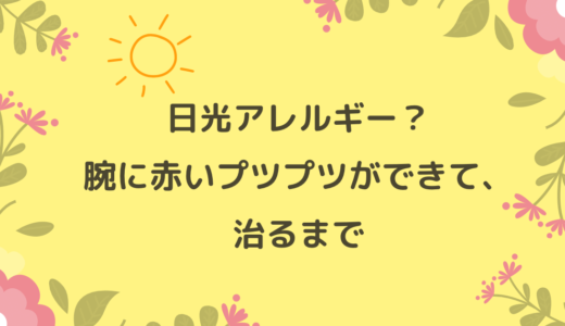 日光アレルギー？　　赤いプツプツが出来て、治るまで